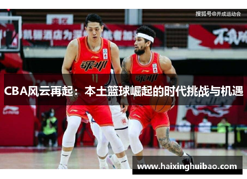 CBA风云再起：本土篮球崛起的时代挑战与机遇
