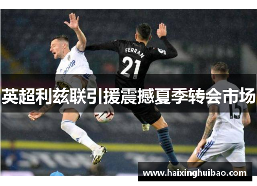 英超利兹联引援震撼夏季转会市场
